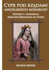 Okładka książki Cypr pod rządami angielskiego monarchy. Ryszard I i koronacja królowej Berengarii na wyspie George Jeffery