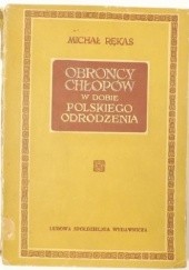 Okładka książki Obrońcy chłopów w dobie polskiego Odrodzenia Michał Rękas