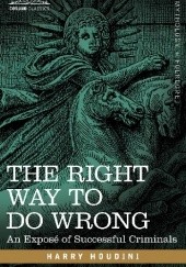 Okładka książki The Right Way to Do Wrong: An Expose of Successful Criminals Harry Houdini