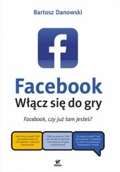 Okładka książki Facebook. Włącz się do gry Bartosz Danowski