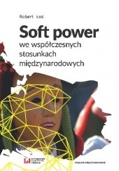 Okładka książki Soft power we współczesnych stosunkach międzynarodowych Robert Łoś