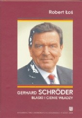 Okładka książki Gerhard Schröder. Blaski i cienie władzy Robert Łoś