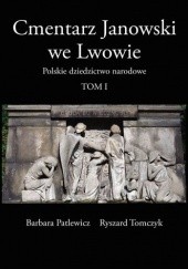 Okładka książki Cmentarz Janowski we Lwowie. Polskie dziedzictwo narodowe T. I Barbara Patlewicz, Ryszard Tomczyk