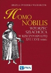 Okładka książki Homo nobilis. Wzorzec szlachcica w Rzeczypospolitej XVI i XVII wieku Urszula Świderska-Włodarczyk