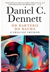 Okładka książki Od bakterii do Bacha. O ewolucji umysłów Daniel Dennett