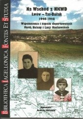 Na Wschód z NKWD. Lwów - Tas-Bułak, 1940-1946. Wspomnienia i zapiski deportowanych Marii, Heleny i Łucji Nuckowskich