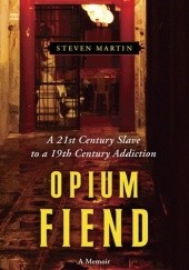 Okładka książki Opium Fiend: A 21st Century Slave to a 19th Century Addiction Steven Martin