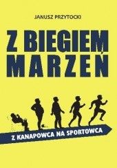 Okładka książki Z biegiem marzeń. Z kanapowca na sportowca. Janusz Przytocki