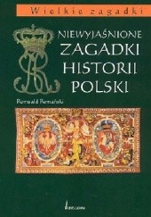 Okładka książki Niewyjaśnione zagadki historii Polski Romuald Romański