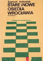 Okładka książki Stare i nowe osiedla Wrocławia Zygmunt Antkowiak