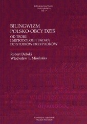 Okładka książki Bilingwizm polsko-obcy dziś. Od teorii i metodologii badań do studiów przypadków Robert Dębski, Władysław Miodunka