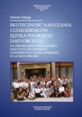 Okładka książki Skuteczność nauczania cudzoziemców języka polskiego jako obcego. Na przykładzie działalności Instytutu Polonijnego Uniwersytetu Jagiellońskiego w latach 1996-2004 Danuta Gałyga