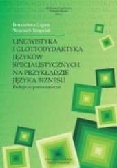 Okładka książki Lingwistyka i glottodydaktyka języków specjalistycznych na przykładzie języka biznesu. Podejście porównawcze Bronisława Ligara, Wojciech Szupelak