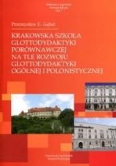 Okładka książki Krakowska szkoła glottodydaktyki porównawczej na tle rozwoju glottodydaktyki ogólnej i polonistycznej Przemysław E. Gębal