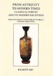 Okładka książki Classica Cracoviensia. Volume XI. From Antiquity to ModernTimes. Classical Poetry and its Modern Receptions. Essays in Honour of Stanisław Stabryła (2007)