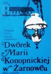 Dworek Marii Konopnickiej w Żarnowcu. Historia i teraźniejszość
