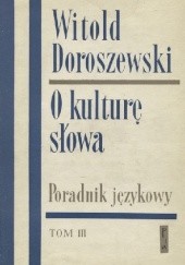 Okładka książki O kulturę słowa. Tom III Witold Doroszewski