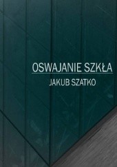 Okładka książki Oswajanie szkła Jakub Szatko