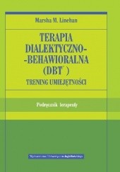 Terapia dialektyczno-behawioralna (DBT). Trening umiejętności. Podręcznik terapeuty
