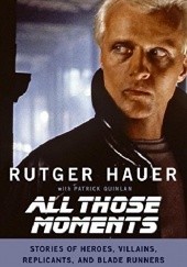All Those Moments: Stories of Heroes, Villains, Replicants and Blade Runners