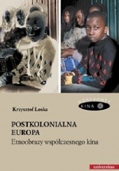 Okładka książki Postkolonialna Europa. Etnoobrazy współczesnego kina Krzysztof Loska