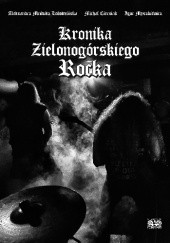 Okładka książki Kronika Zielonogórskiego Rocka Michał Cierniak, Aleksandra „Mrówka” Łobodzińska, Igor Myszkiewicz