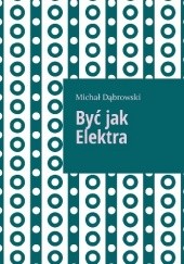 Okładka książki Być jak Elektra Michał Dąbrowski