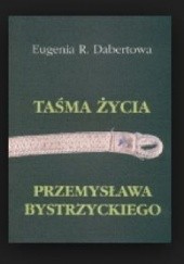 Okładka książki Taśma życia Przemysława Bystrzyckiego Eugenia R. Dabertowa