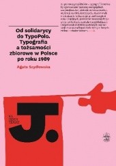 Od solidarycy do TypoPolo. Typografia a tożsamości zbiorowe w Polsce po roku 1989