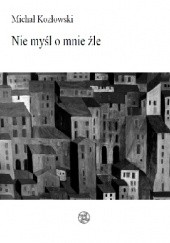 Okładka książki Nie myśl o mnie źle Michał Kozłowski
