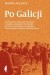 Po Galicji. O chasydach, Hucułach, Polakach i Rusinach. Imaginacyjna podróż po Galicji Wschodniej i Bukowinie, czyli wyprawa w świat, którego nie ma