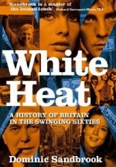 White Heat: A History of Britain in the Swinging Sixties, 1964-70