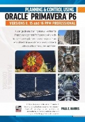 Okładka książki Planning and Control Using Oracle Primavera P6 Versions 8, 15 and 16 PPM Professional Paul E Harris