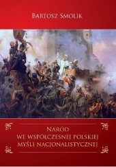 Okładka książki Naród we współczesnej polskiej myśli nacjonalistycznej. Problematyka narodu w ujęciu głównych nurtów polskiego nacjonalizmu w latach 1989-2004