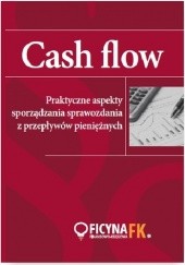Okładka książki Cash Flow. Praktyczne aspekty sporządzania sprawozdania z przepływów pieniężnych praca zbiorowa