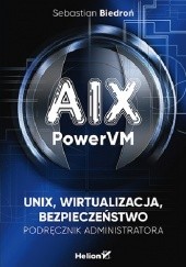 Okładka książki AIX, PowerVM - UNIX, wirtualizacja, bezpieczeństwo. Podręcznik administratora Sebastian Biedroń