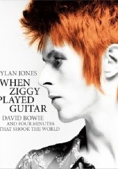 Okładka książki When Ziggy Played Guitar: David Bowie and Four Minutes that Shook the World Dylan Jones