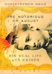 Okładka książki The Notorious Dr. August: His Real Life and Crimes Christopher Bram
