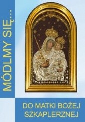 Okładka książki Módlmy się... Do Matki Bożej Szkaplerznej Zakon Karmelitów