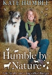 Okładka książki Humble by Nature.Life, lambs and a dog called Badger. Kate Humble