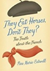 They Eat Horses, Don't They?: The Truth About the French