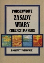 Okładka książki Podstawowe zasady wiary chrześcijańskiej Konstanty Wiazowski