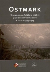 Ostmark : wspomnienia Polaków z robót przymusowych w Austrii w latach 1939-1945
