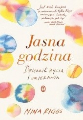 Okładka książki Jasna godzina. Dziennik życia i umierania Nina Riggs