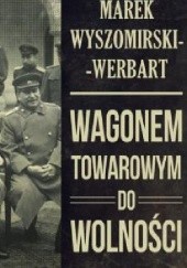 Okładka książki Wagonem towarowym do wolności Marek Wyszomirski-Werbart