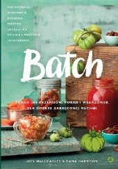 Okładka książki Batch. Ponad 200 przepisów, porad i wskazówek dla dobrze zakręconej kuchni. Dana Harrison, Joel MacCharles