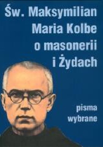 Okładka książki Św. Maksymilian Maria Kolbe o masonerii i Żydach. Pisma wybrane św. Maksymilian Maria Kolbe