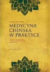 Okładka książki Medycyna Chińska w praktyce. Teoria, diagnostyka i terapia w zachodnim rozumieniu Hamid Montakab