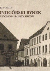 Okładka książki Tarnogórski rynek. Dzieje domów i mieszkańców Marek Wojcik