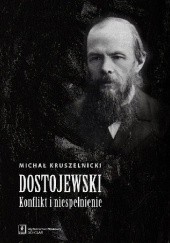 Okładka książki Dostojewski. Konflikt i niespełnienie Michał Kruszelnicki